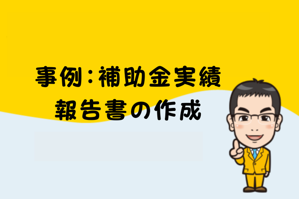 事例：補助金実績報告書の作成