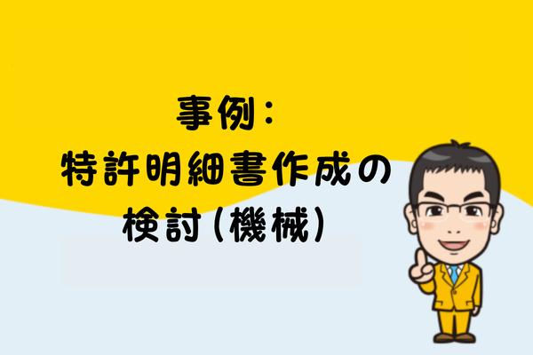 事例：特許明細書作成の検討（機械）